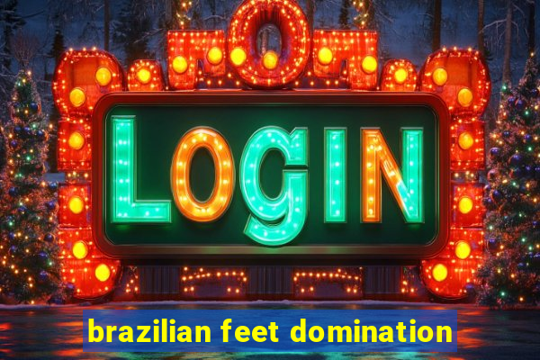 brazilian feet domination